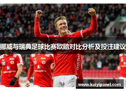 挪威与瑞典足球比赛欧赔对比分析及投注建议