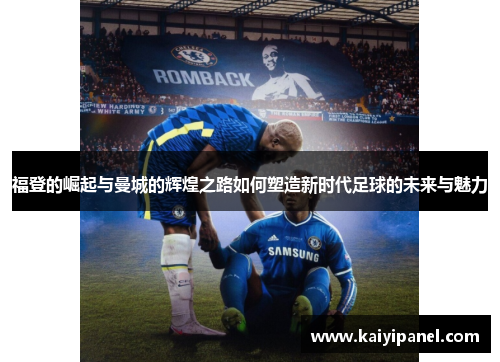 福登的崛起与曼城的辉煌之路如何塑造新时代足球的未来与魅力