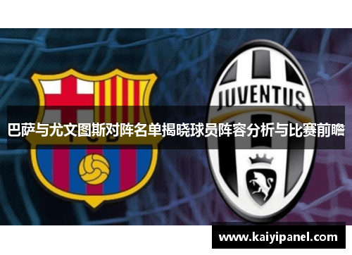 巴萨与尤文图斯对阵名单揭晓球员阵容分析与比赛前瞻