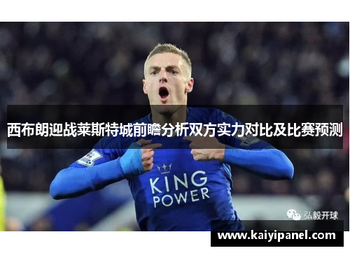 西布朗迎战莱斯特城前瞻分析双方实力对比及比赛预测