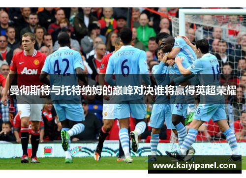 曼彻斯特与托特纳姆的巅峰对决谁将赢得英超荣耀